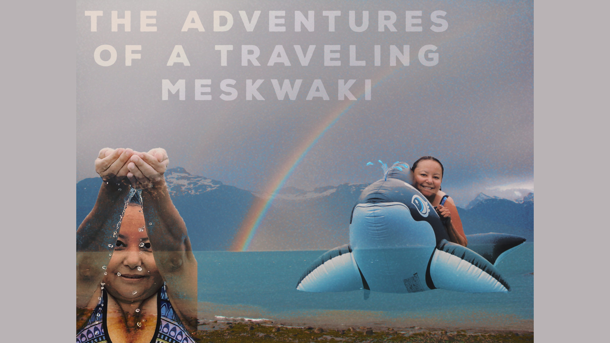 The Adventures of a Traveling Meskwaki title. Woman dropping water from her hands, woman riding a blow-up whale pool toy, rainbow in the background